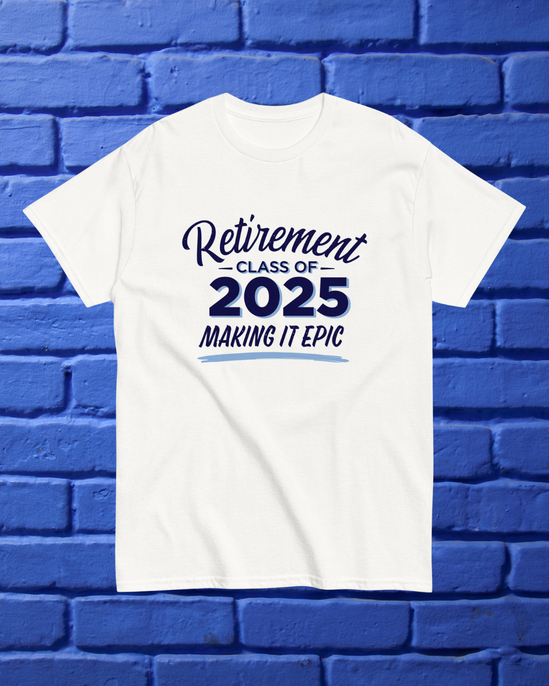 Unisex t-shirt • Retirement Class of 2025 • Making it Epic • Blue • Front only