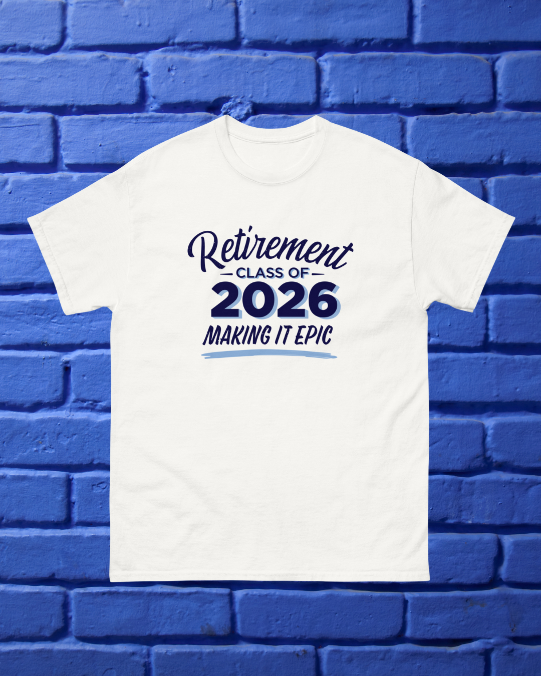 Unisex T-shirt • Retirement Class of 2026 • Making it Epic • Blue • Front only