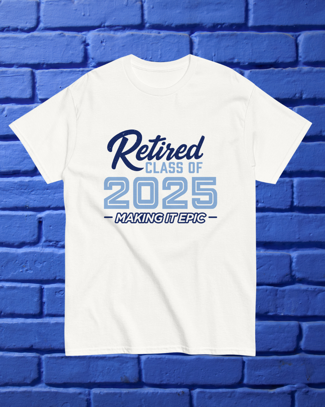 Unisex T-shirt • Retired Class of 2025 • Making it Epic • Blue Varsity Style